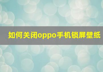 如何关闭oppo手机锁屏壁纸