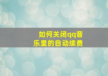 如何关闭qq音乐里的自动续费