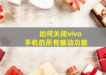 如何关闭vivo手机的所有振动功能