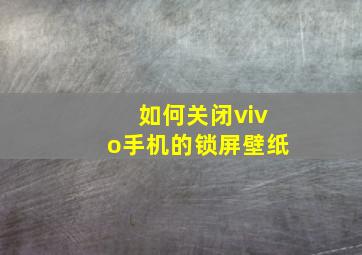 如何关闭vivo手机的锁屏壁纸