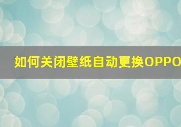 如何关闭壁纸自动更换OPPO