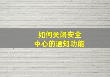 如何关闭安全中心的通知功能