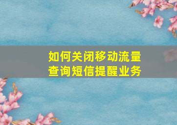 如何关闭移动流量查询短信提醒业务