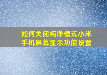 如何关闭纯净模式小米手机屏幕显示功能设置