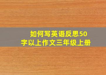 如何写英语反思50字以上作文三年级上册