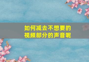 如何减去不想要的视频部分的声音呢