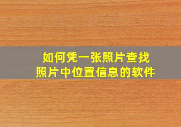 如何凭一张照片查找照片中位置信息的软件