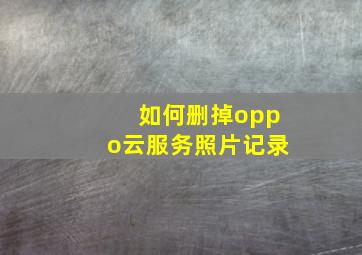 如何删掉oppo云服务照片记录