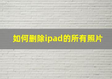 如何删除ipad的所有照片