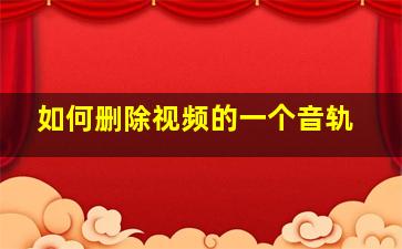 如何删除视频的一个音轨