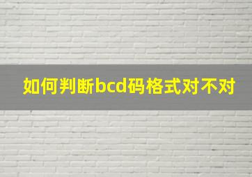 如何判断bcd码格式对不对