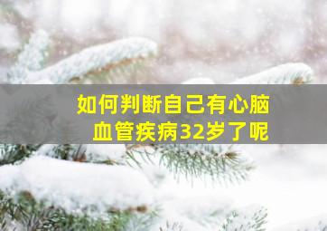 如何判断自己有心脑血管疾病32岁了呢