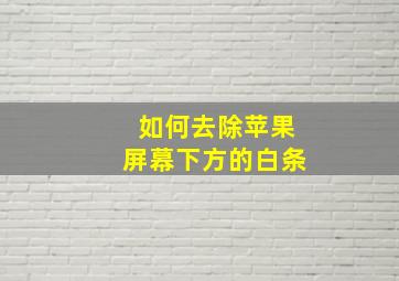 如何去除苹果屏幕下方的白条