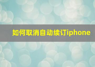 如何取消自动续订iphone