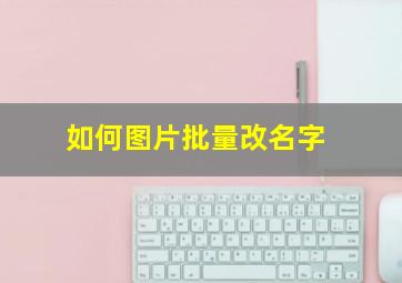 如何图片批量改名字