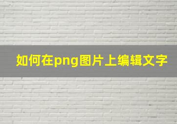 如何在png图片上编辑文字