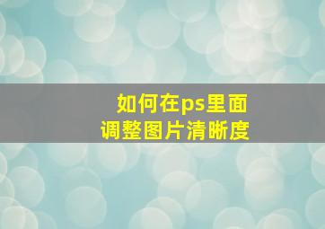 如何在ps里面调整图片清晰度