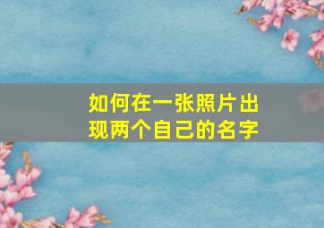 如何在一张照片出现两个自己的名字