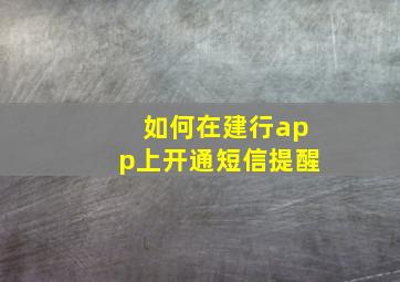 如何在建行app上开通短信提醒