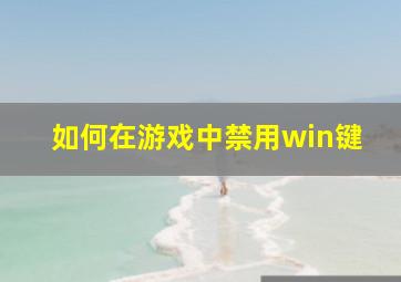 如何在游戏中禁用win键