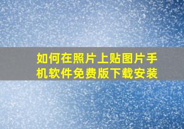 如何在照片上贴图片手机软件免费版下载安装