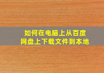 如何在电脑上从百度网盘上下载文件到本地