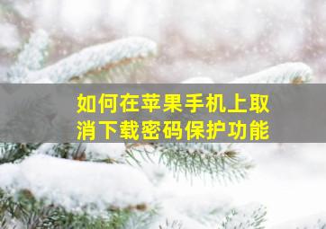 如何在苹果手机上取消下载密码保护功能