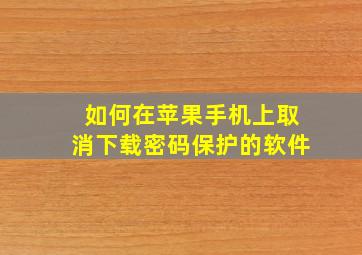 如何在苹果手机上取消下载密码保护的软件