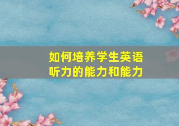 如何培养学生英语听力的能力和能力