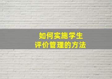 如何实施学生评价管理的方法