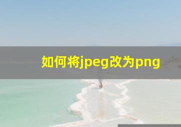 如何将jpeg改为png