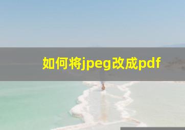 如何将jpeg改成pdf