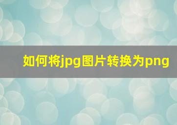 如何将jpg图片转换为png