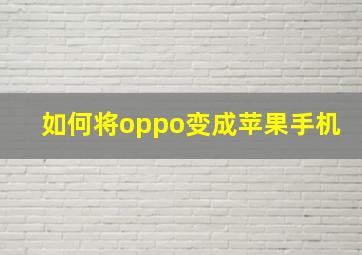 如何将oppo变成苹果手机