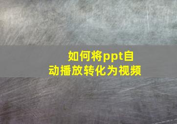 如何将ppt自动播放转化为视频