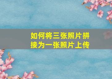 如何将三张照片拼接为一张照片上传