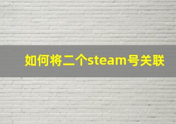 如何将二个steam号关联