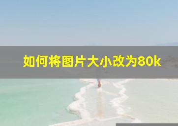 如何将图片大小改为80k