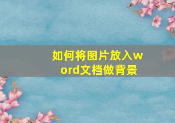 如何将图片放入word文档做背景