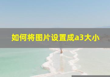 如何将图片设置成a3大小