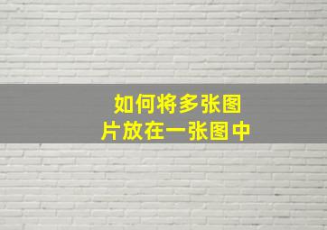 如何将多张图片放在一张图中