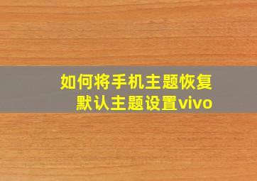 如何将手机主题恢复默认主题设置vivo