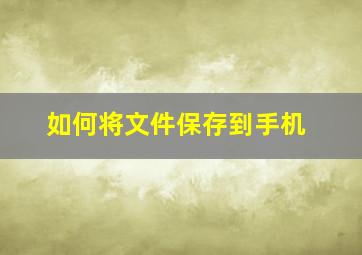 如何将文件保存到手机