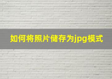 如何将照片储存为jpg模式