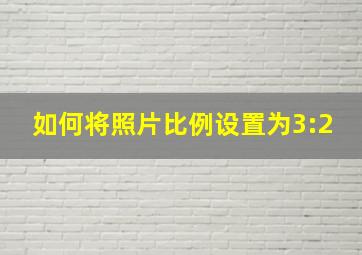 如何将照片比例设置为3:2