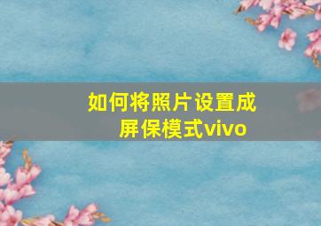 如何将照片设置成屏保模式vivo