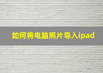 如何将电脑照片导入ipad