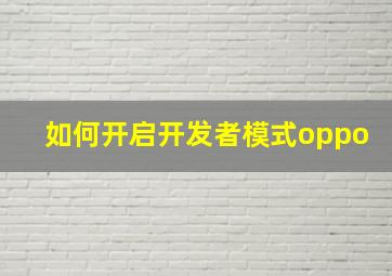 如何开启开发者模式oppo