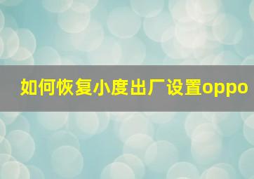 如何恢复小度出厂设置oppo