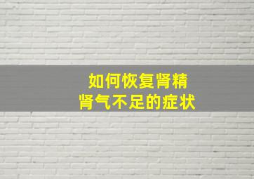 如何恢复肾精肾气不足的症状